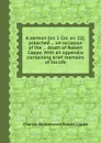 A sermon preached on occasion of the death of Robert Cappe. With an appendix containing brief memoirs of his life - Charles Wellbeloved, Robert Cappe