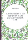A brief account of the subversion of the papal government. 1798 - Richard Duppa