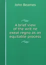 A brief view of the writ ne exeat regno as an equitable process - John Beames