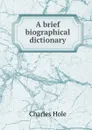 A brief biographical dictionary - Charles Hole
