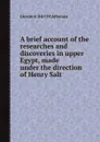 A brief account of the researches and discoveries in upper Egypt, made under the direction of Henry Salt - Giovanni D'Athanasi