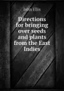 Directions for bringing over seeds and plants from the East Indies - John Ellis