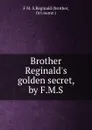 Brother Reginald.s golden secret, by F.M.S. - F.M. Reginald