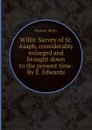 Willis. Survey of St. Asaph, considerably enlarged and brought down to the present time. By E. Edwards - Browne Willis