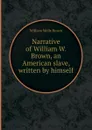 Narrative of William W. Brown, an American slave, written by himself - W.W. Brown