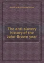 The anti-slavery history of the John-Brown year - American Anti-Slavery Society