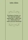 Evenings at home or, The juvenile budget opened - John Aikin