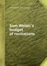 Sam Weller.s budget of recitations - Sam Weller