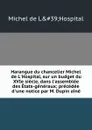 Harangue du chancelier Michel de L.Hospital, sur un budget du XVIe siecle, dans l.assemblee des Etats-generaux precedee d.une notice par M. Dupin aine - Michel de Hospital