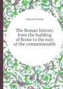 The Roman history, from the building of Rome to the ruin of the commonwealth - Nathaniel Hooke