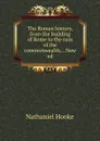 The Roman history, from the building of Rome to the ruin of the commonwealth - Nathaniel Hooke