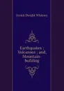 Earthquakes Volcanoes and, Mountain-building - J.D. Whitney