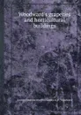 Woodward.s graperies and horticultural buildings - G.E. Woodward, F.W. Woodward