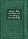 Gabriel Biel super canone misse cum additionibus - Gabriel Biel, Johannes Trithemius