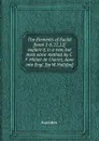 The Elements of Euclid book 1-6, 11,12 explain.d, in a new, but most easie method, by C.F. Milliet de Charles, done into Engl. by W. Hallifax - Euclides