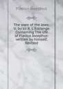 The wars of the Jews: tr. by sir R. L.Estrange. Containing The life of Flavius Josephus: written by himself. Revised - Flavius Josephus