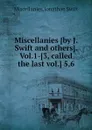 Miscellanies. Vol.1-3, called the last vol. 5,6 - S. Jonathan