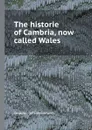 The historie of Cambria, now called Wales - Caradoc (of Llancarvan)