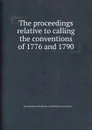 The proceedings relative to calling the conventions of 1776 and 1790 - Pennsylvania. Constitutional Convention