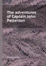 The adventures of Captain John Patterson - John Patterson