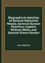 Biographical sketches of General Nathaniel Massie, General Duncan McArthur, Captain William Wells, and General Simon Kenton - John McDonald