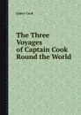 The Three Voyages of Captain Cook Round the World - James Cook