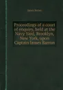 Proceedings of a court of enquiry, held at the Navy Yard, Brooklyn, New York, upon Captain James Barron - James Barron