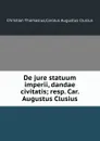 De jure statuum imperii, dandae civitatis resp. Car. Augustus Clusius - Christian Thomasius, C.A. Clusius