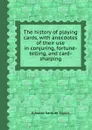 The history of playing cards, with anecdotes of their use in conjuring, fortune-telling, and card-sharping - E.S. Taylor