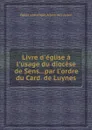 Livre d.eglise a l.usage du diocese de Sens...par l.ordre du Card. de Luynes - Église catholique