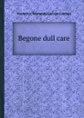 Begone dull care - G. Colman