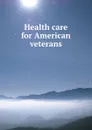 Health care for American veterans - United States. Congress. Senate