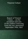 Report of Vincent Colyer, ... on the reception and care of the soldiers returning from the war, presented September 14th, 1865 - Vincent Colyer