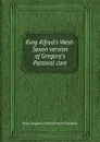 King Alfred.s West-Saxon version of Gregory.s Pastoral care - Pope Gregory I.