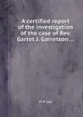 A certified report of the investigation of the case of Rev. Garret J. Garretson - M.P. Lott