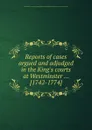 Reports of cases argued and adjudged in the King.s courts at Westminster. 1742-1774 - George Wilson