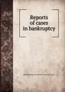 Reports of cases in bankruptcy - Basil Montagu Great Britain. Court of Review