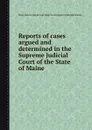 Reports of cases argued and determined in the Supreme Judicial Court of the State of Maine - Simon Greenleaf