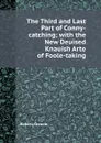 The Third and Last Part of Conny-catching with the New Deuised Knauish Arte of Foole-taking - Robert Greene