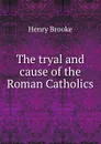 The tryal and cause of the Roman Catholics - Henry Brooke
