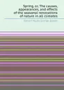Spring, or, The causes, appearances, and effects of the seasonal renovations of nature in all climates - Robert Mudie