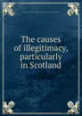 The causes of illegitimacy, particularly in Scotland - George Seton
