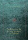 The history of the Norman conquest of England - E.A. Freeman