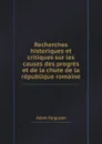 Recherches historiques et critiques sur les causes des progres et de la chute de la republique romaine - Adam Ferguson