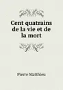 Cent quatrains de la vie et de la mort - Pierre Matthieu