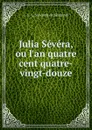 Julia Severa, ou l.an quatre cent quatre-vingt-douze - J.C.L. Sismondi