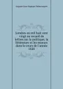 Londres en mil huit cent vingt ou recueil de lettres sur la politique, la litterature et les moeurs dans le cours de l.annee 1820 - Auguste-Jean-Baptiste Defauconpret