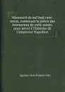 Manuscrit de mil huit cent-treize, contenant le precis des evenemens de cette annee, pour servir a l.histoire de l.empereur Napoleon - Agathon-Jean-François Fain
