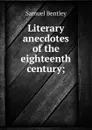 Literary anecdotes of the eighteenth century - Samuel Bentley