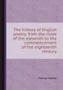 The history of English poetry, from the close of the eleventh to the commencement of the eighteenth century - Thomas Warton